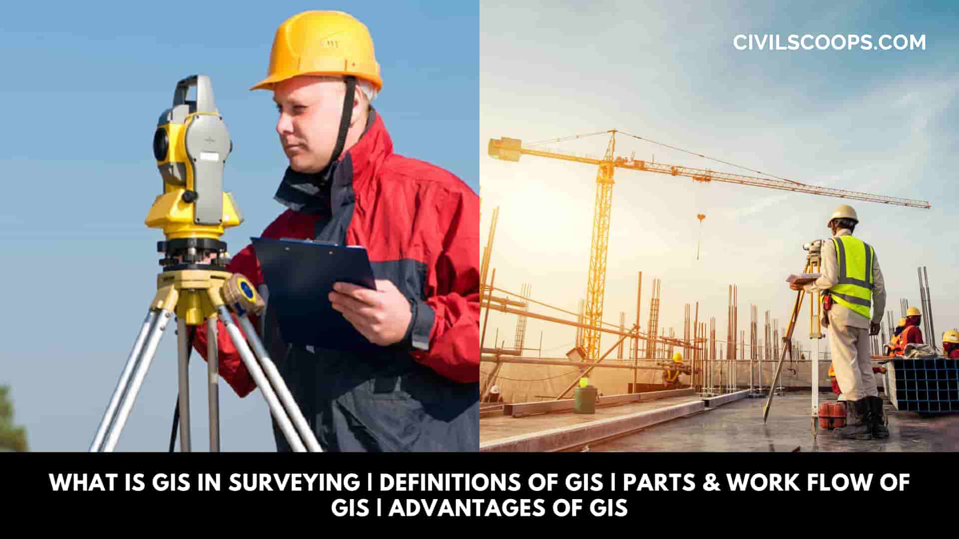 What Is GIS In Surveying | Definitions of GIS | Parts & Work Flow of GIS | Advantages of GIS