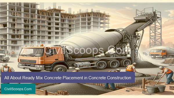 All About Ready Mix Concrete Placement in Concrete Construction