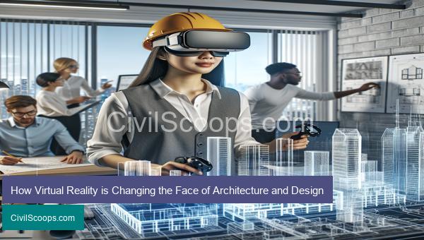 How Virtual Reality is Changing the Face of Architecture and Design