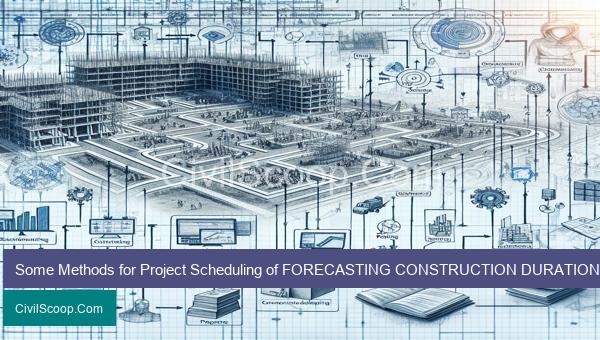 Some Methods for Project Scheduling of FORECASTING CONSTRUCTION DURATION