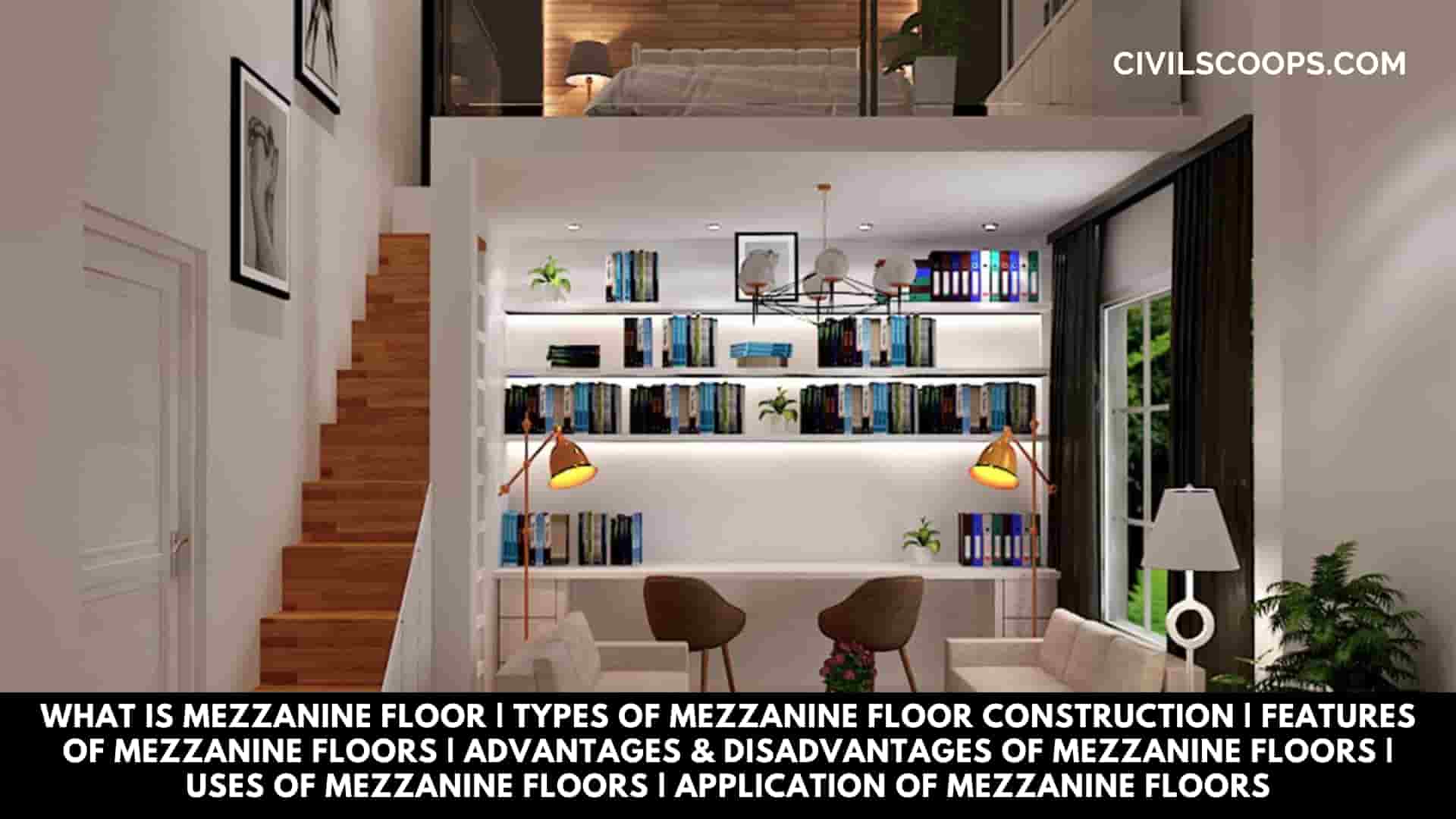 What Is Mezzanine Floor | Types of Mezzanine Floor Construction | Features of Mezzanine Floors | Advantages & Disadvantages of Mezzanine Floors | Uses of Mezzanine Floors | Application of Mezzanine Floors