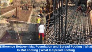 Difference Between Mat Foundation and Spread Footing | What Is Mat Footing | What Is Spread Footing