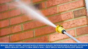 Sealing Brick Work | Advantages of Brick Sealer | Interior Brick Sealer | Exterior Brick Sealer | How to Seal Brick Wall | Best Brick Water Repellent Sealer