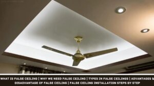 What Is False Ceiling | Why We Need False Ceiling | Types in False Ceilings | Advantages & Disadvantage of False Ceiling | False Ceiling Installation Steps by Step