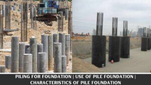 Piling for Foundation | Use of Pile Foundation | Characteristics of Pile Foundation