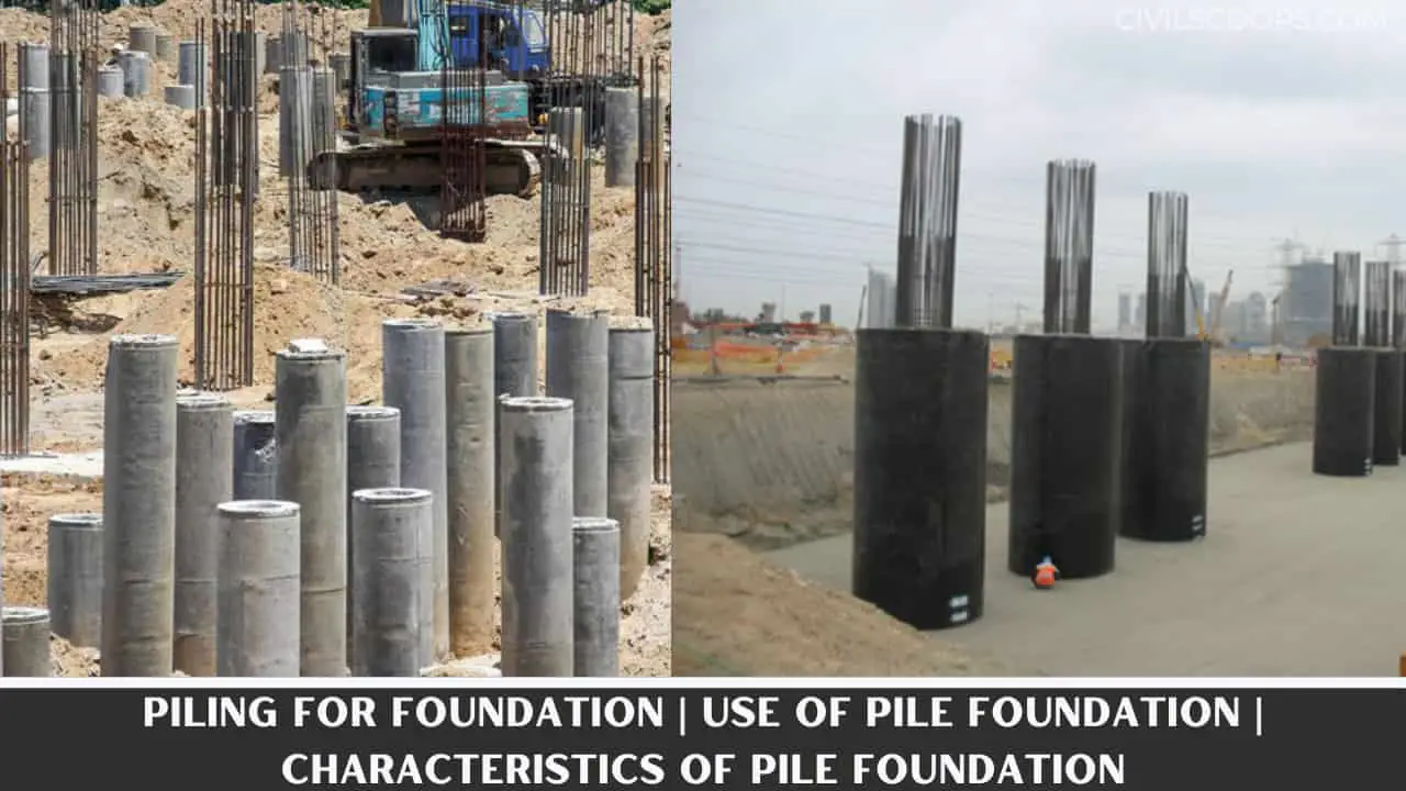 Piling for Foundation | Use of Pile Foundation | Characteristics of Pile Foundation