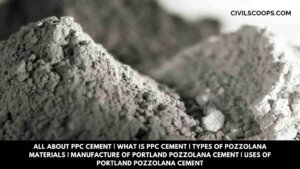All About PPC Cement | What Is PPC Cement | Types of Pozzolana Materials | Manufacture of Portland Pozzolana Cement | Uses of Portland Pozzolana Cement