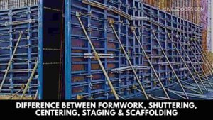 Difference Between Formwork, Shuttering, Centering, Staging & Scaffolding