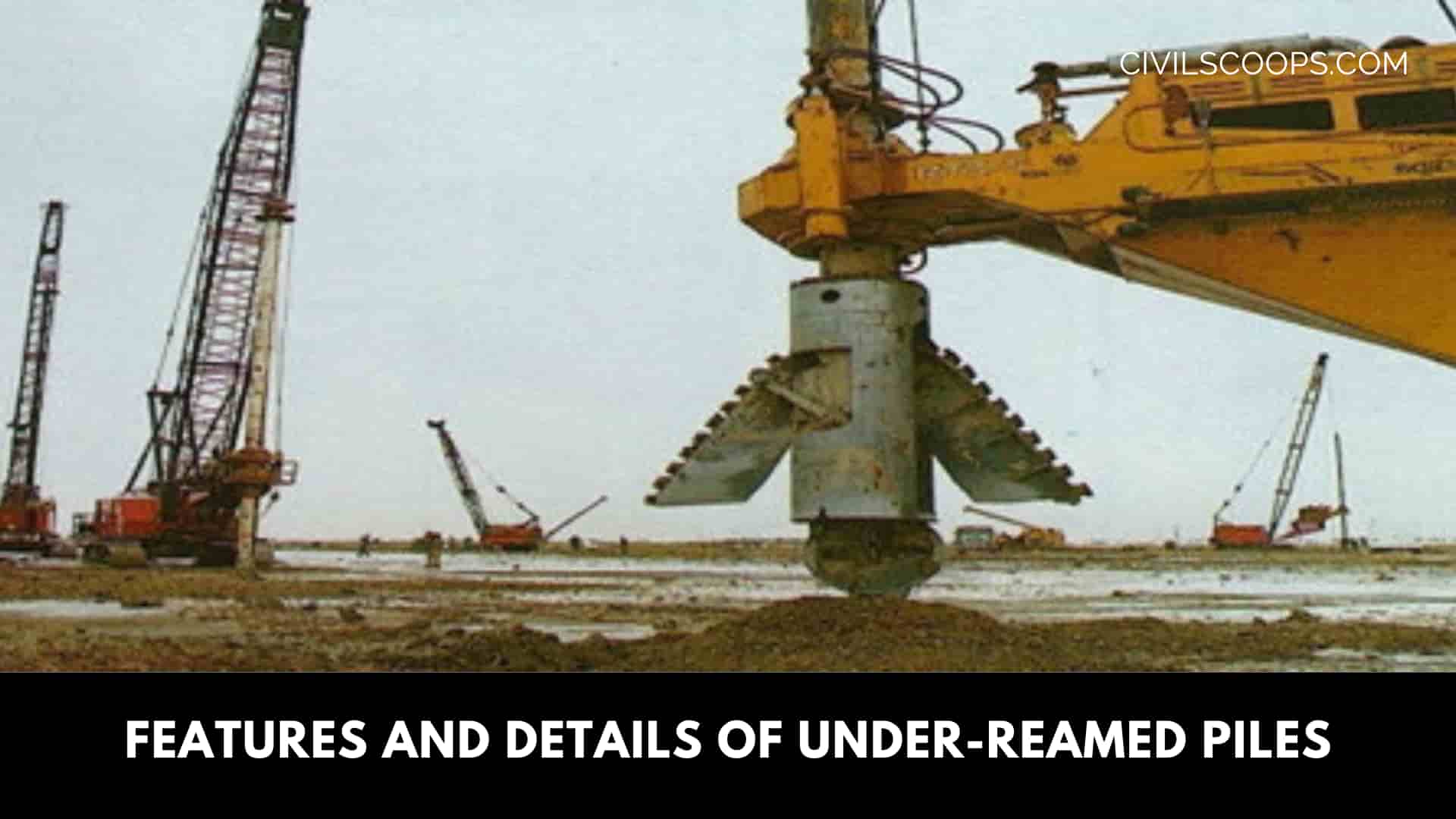 Features and Details of Under-Reamed Piles