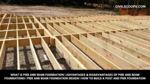 What Is Pier and Beam Foundation | Advantages & Disadvantages of Pier and Beam Foundations | Pier and Beam Foundation Design | How to Build a Post and Pier Foundation