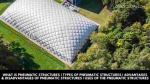 What Is Pneumatic Structures | Types of Pneumatic Structures | Advantages & Disadvantages of Pneumatic Structures | Uses of the Pneumatic Structures