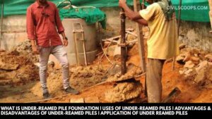 What Is Under-Reamed Pile Foundation | Uses of Under-Reamed Piles | Advantages & Disadvantages of Under-Reamed Piles | Application of Under Reamed Piles
