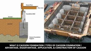 What Is Caisson Foundation Types of Caisson Foundation Advantage, Disadvantage, Application, & Construction of Caisson