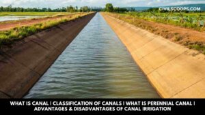 What Is Canal | Classification of Canals | What Is Perennial Canal | Advantages & Disadvantages of Canal Irrigation