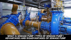 What Is Sewage Pump | Types of Sewage Pump | Advantages and Disadvantages of Sewage Pump