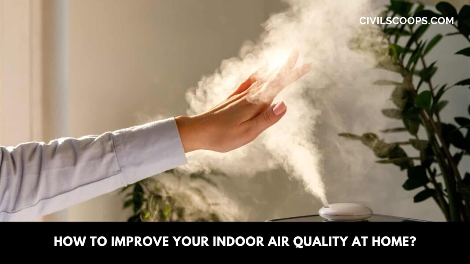 How to Improve Your Indoor Air Quality at Home? - Civil Scoops