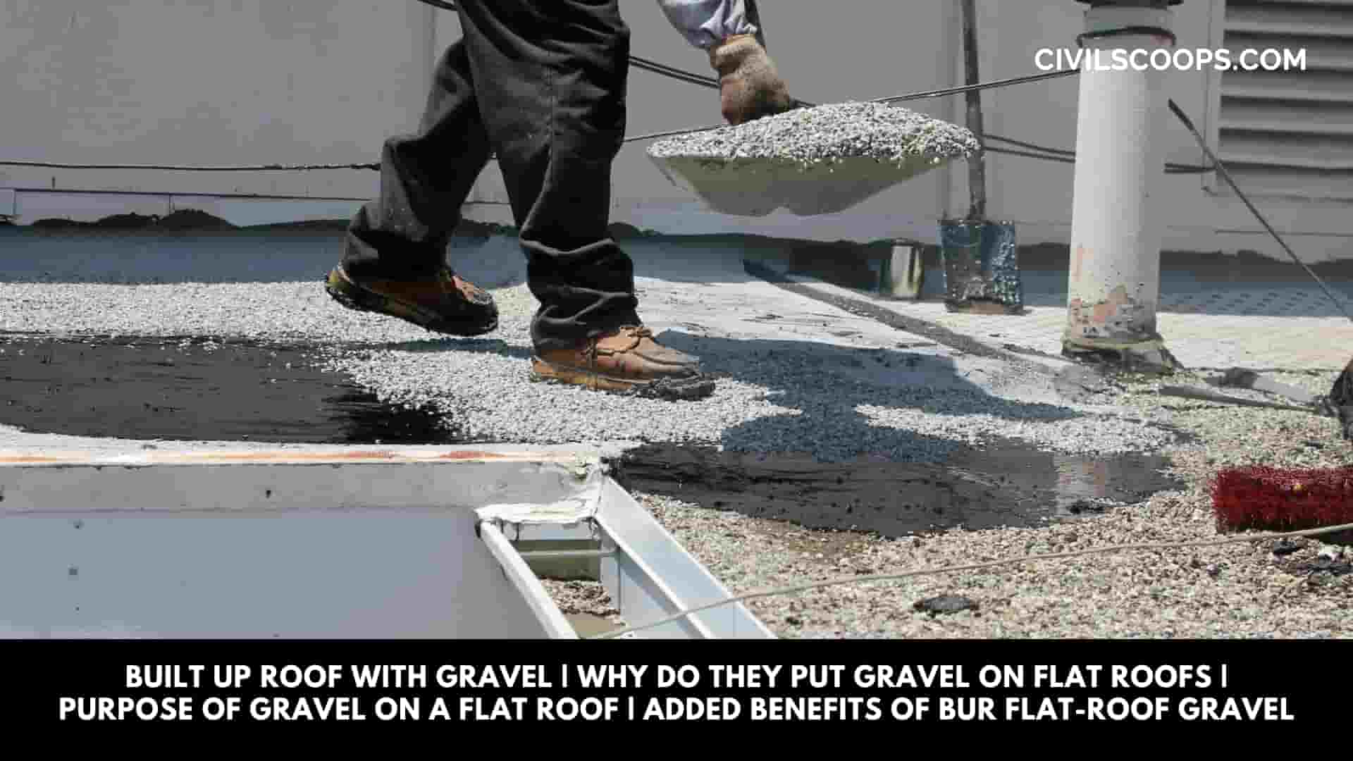Built Up Roof with Gravel Why Do They Put Gravel on Flat Roofs Purpose of Gravel on a Flat Roof Added Benefits of Bur Flat-Roof Gravel 
