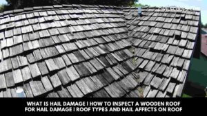 What Is Hail Damage | How to Inspect a Wooden Roof for Hail Damage | Roof Types and Hail Affects on Roof