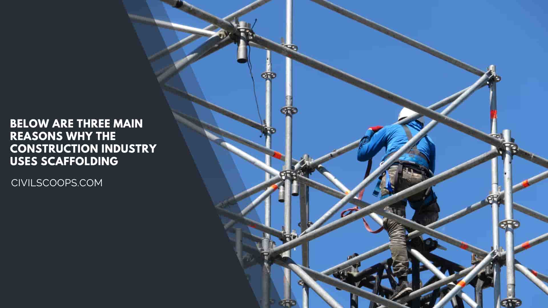 Below Are Three Main Reasons Why the Construction Industry Uses Scaffolding